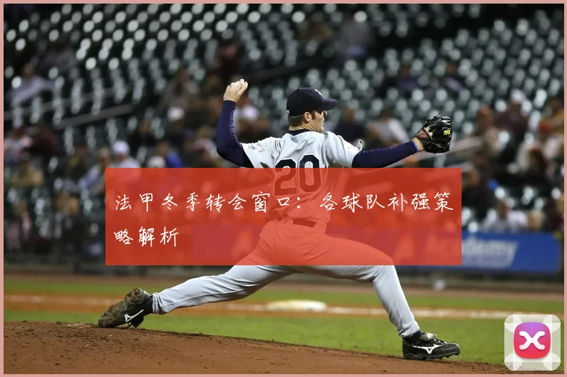法甲冬季转会窗口:各球队补强策略解析