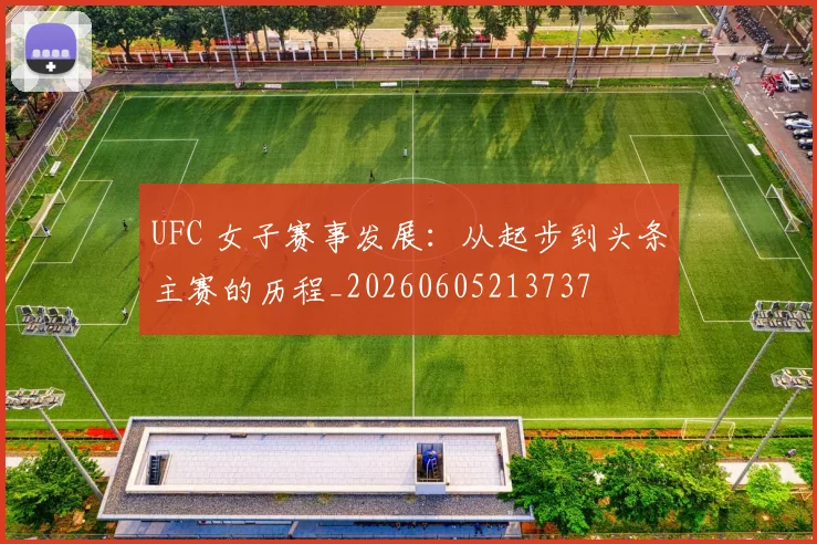 UFC 女子赛事发展:从起步到头条主赛的历程_20260605213737