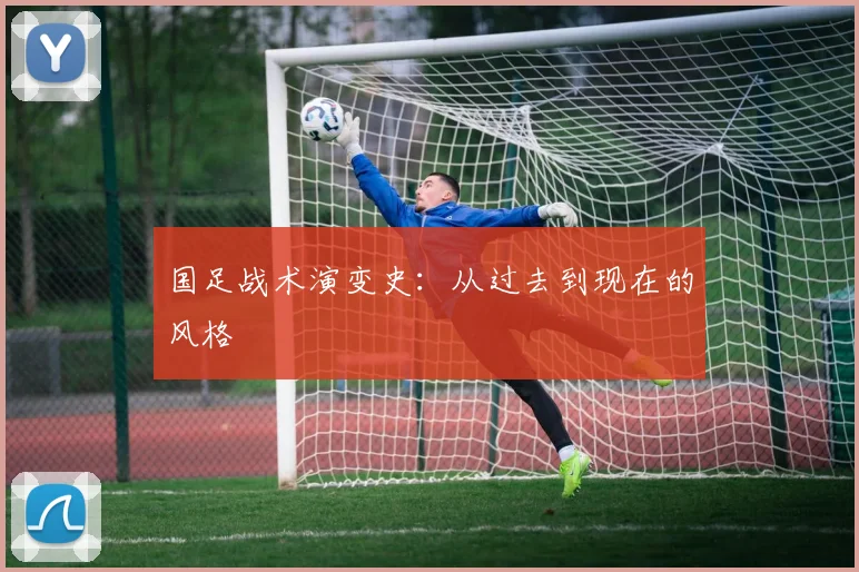 国足战术演变史:从过去到现在的风格