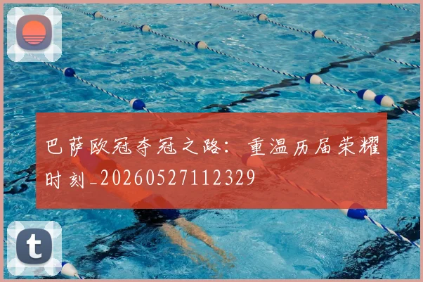 巴萨欧冠夺冠之路：重温历届荣耀时刻_20260527112329