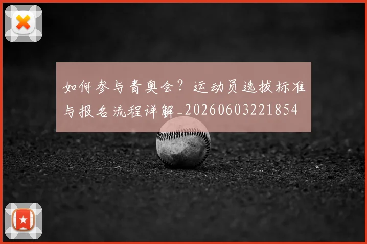 如何参与青奥会？运动员选拔标准与报名流程详解_20260603221854