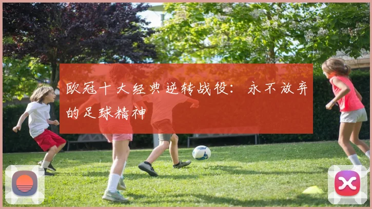 欧冠十大经典逆转战役:永不放弃的足球精神