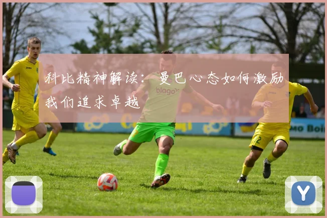 科比精神解读：曼巴心态如何激励我们追求卓越